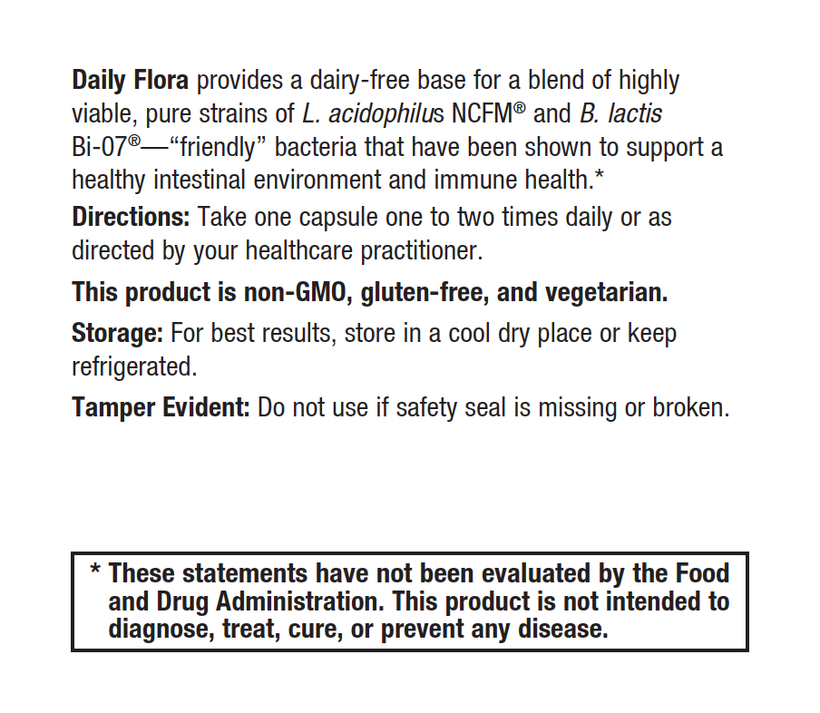 DM essentials Daily Flora provides a dairy-free base for a blend of highly viable, pure strains of L. acidophilus NCFM® and B. lactis Bi-07®—“friendly” bacteria that have been shown to support a healthy intestinal environment and immune health.